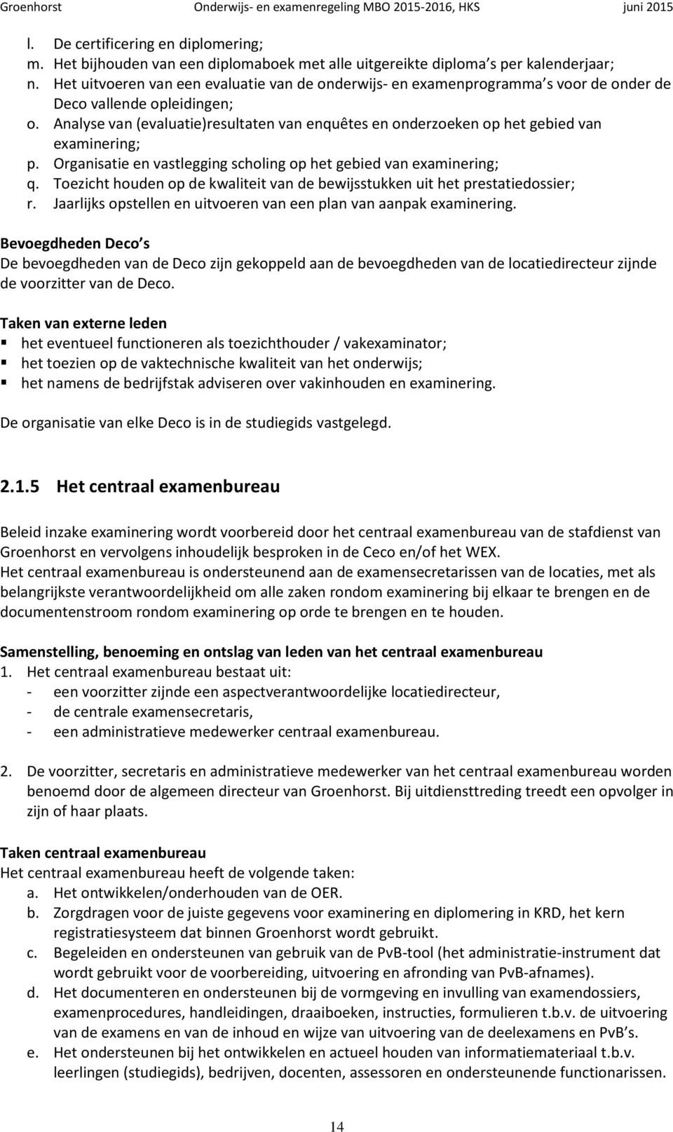 Analyse van (evaluatie)resultaten van enquêtes en onderzoeken op het gebied van examinering; p. Organisatie en vastlegging scholing op het gebied van examinering; q.