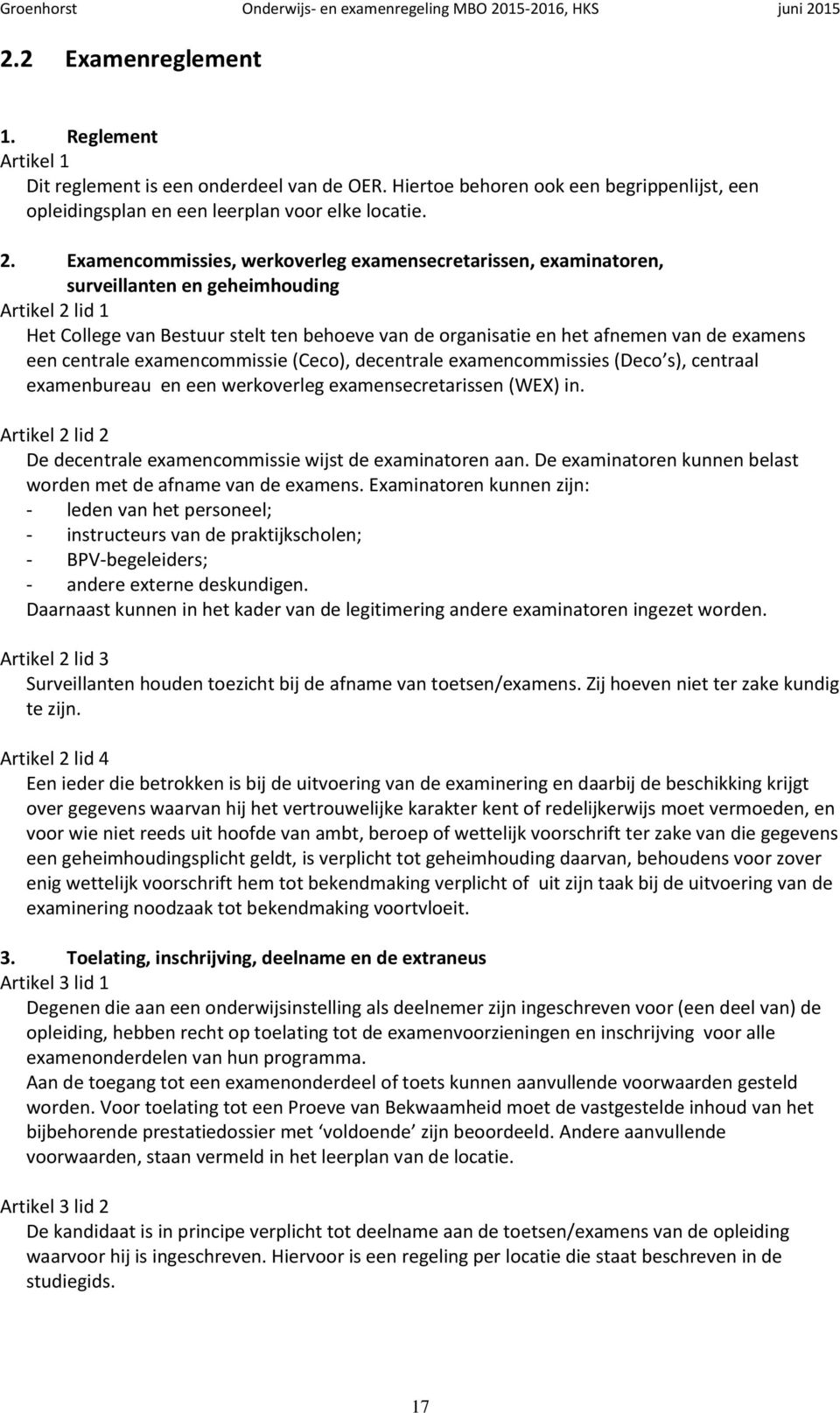 Examencommissies, werkoverleg examensecretarissen, examinatoren, surveillanten en geheimhouding Artikel 2 lid 1 Het College van Bestuur stelt ten behoeve van de organisatie en het afnemen van de