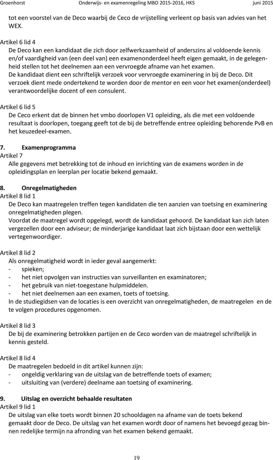 gelegenheid stellen tot het deelnemen aan een vervroegde afname van het examen. De kandidaat dient een schriftelijk verzoek voor vervroegde examinering in bij de Deco.