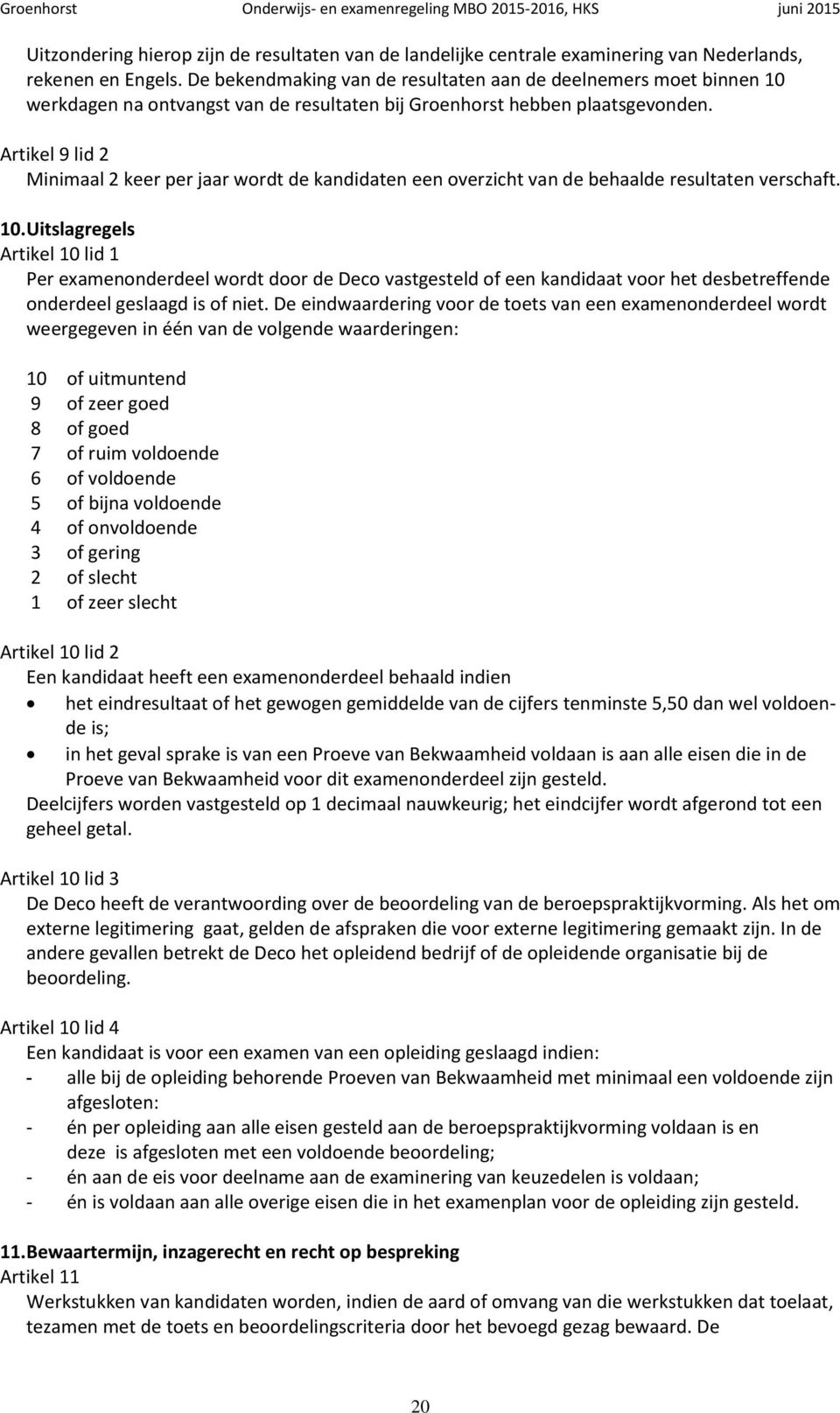 Artikel 9 lid 2 Minimaal 2 keer per jaar wordt de kandidaten een overzicht van de behaalde resultaten verschaft. 10.