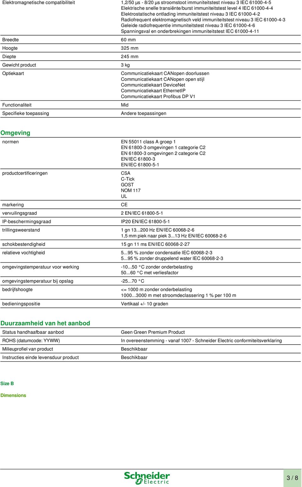 Spanningsval en onderbrekingen immuniteitstest IEC 61000-4-11 Breedte Hoogte Diepte Gewicht product Optiekaart Functionaliteit Specifieke toepassing 60 mm 325 mm 245 mm 3 kg Communicatiekaart CANopen