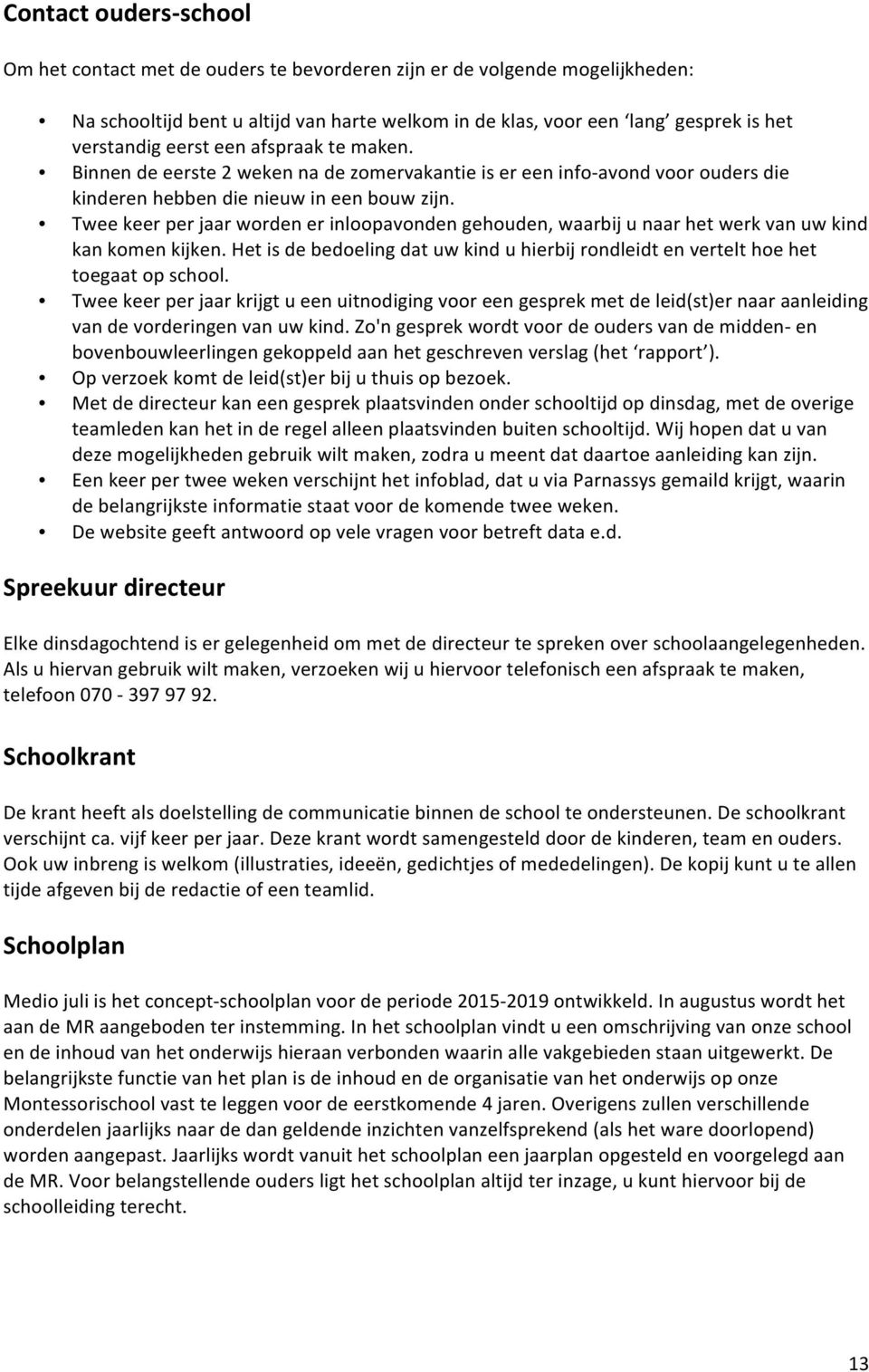 hetisdebedoelingdatuwkinduhierbijrondleidtenvertelthoehet toegaatopschool. Tweekeerperjaarkrijgtueenuitnodigingvooreengesprekmetdeleid(st)ernaaraanleiding vandevorderingenvanuwkind.