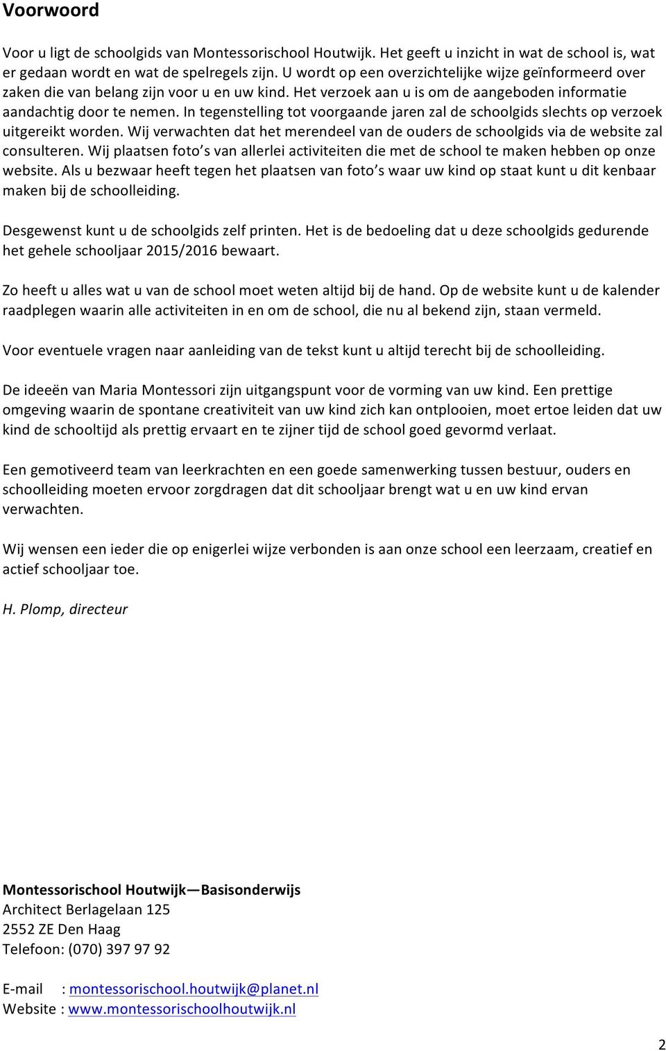 integenstellingtotvoorgaandejarenzaldeschoolgidsslechtsopverzoek uitgereiktworden.wijverwachtendathetmerendeelvandeoudersdeschoolgidsviadewebsitezal consulteren.