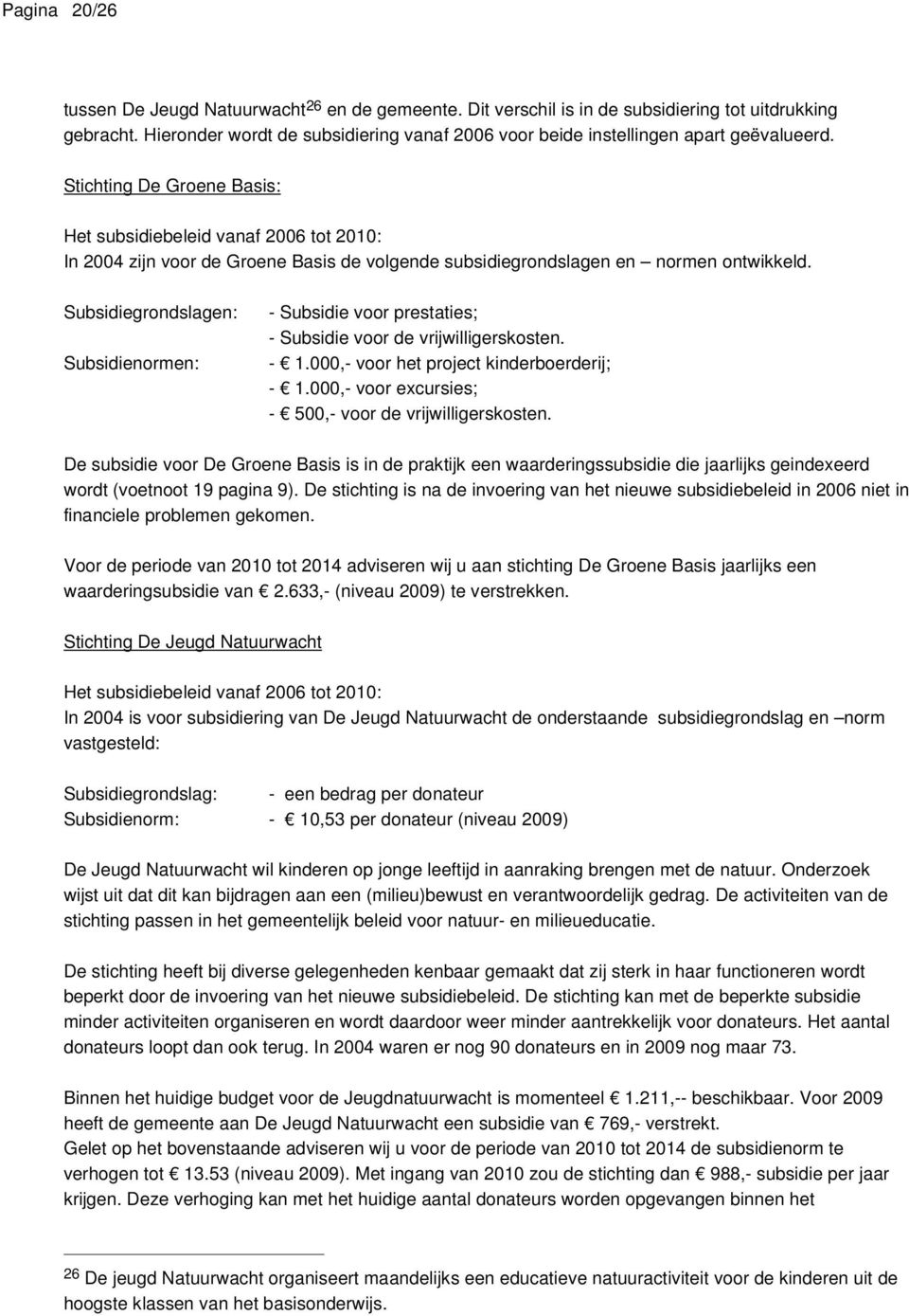 Stichting De Groene Basis: Het subsidiebeleid vanaf 2006 tot 2010: In 2004 zijn voor de Groene Basis de volgende subsidiegrondslagen en normen ontwikkeld.