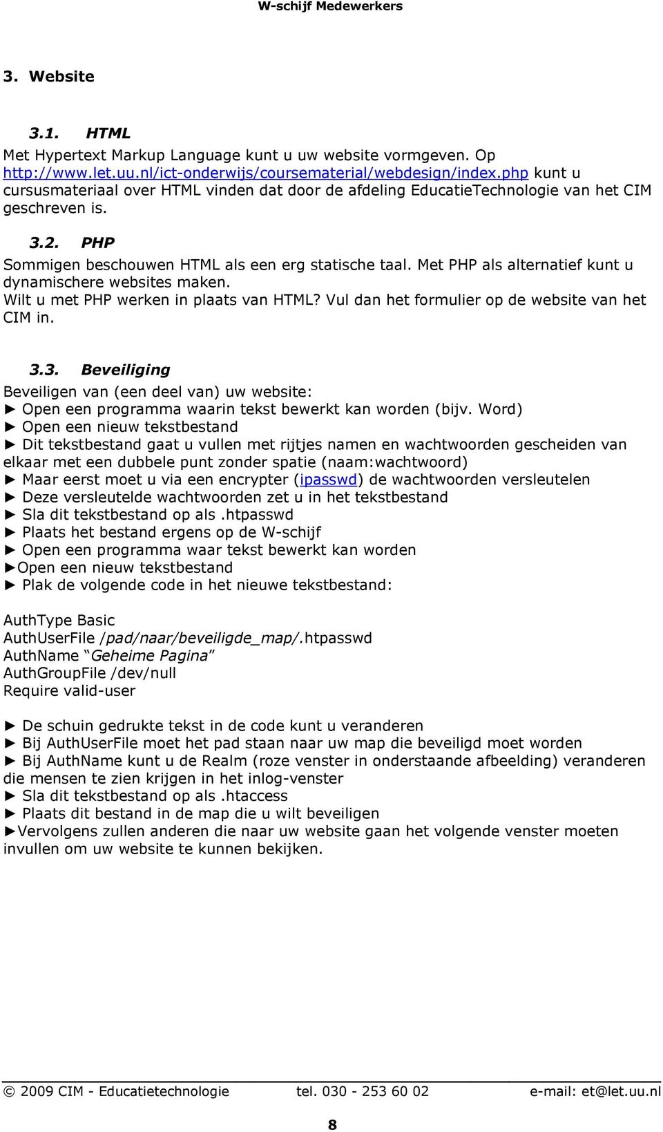 Met PHP als alternatief kunt u dynamischere websites maken. Wilt u met PHP werken in plaats van HTML? Vul dan het formulier op de website van het CIM in. 3.