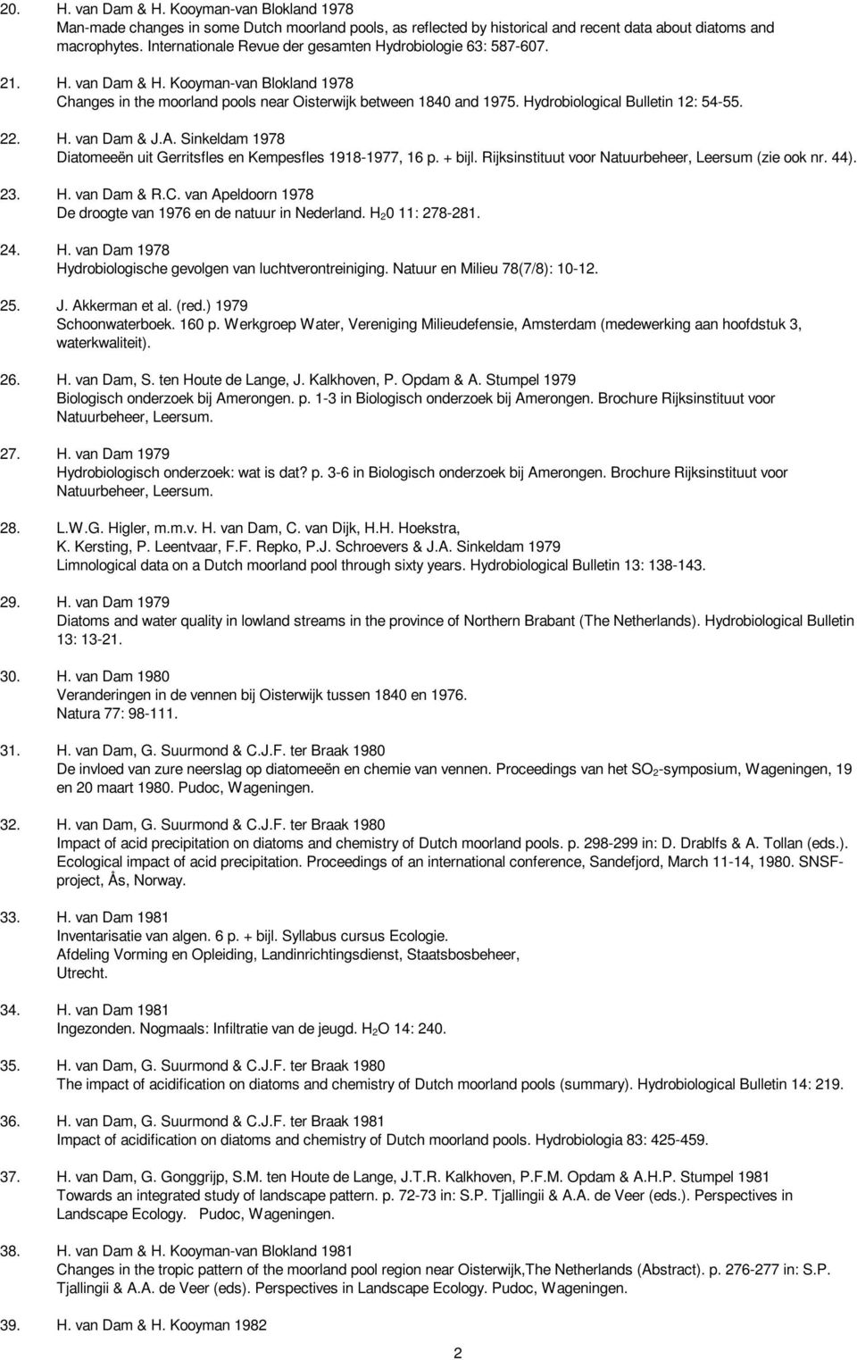 Hydrobiological Bulletin 12: 54-55. 22. H. van Dam & J.A. Sinkeldam 1978 Diatomeeën uit Gerritsfles en Kempesfles 1918-1977, 16 p. + bijl. Rijksinstituut voor Natuurbeheer, Leersum (zie ook nr. 44).