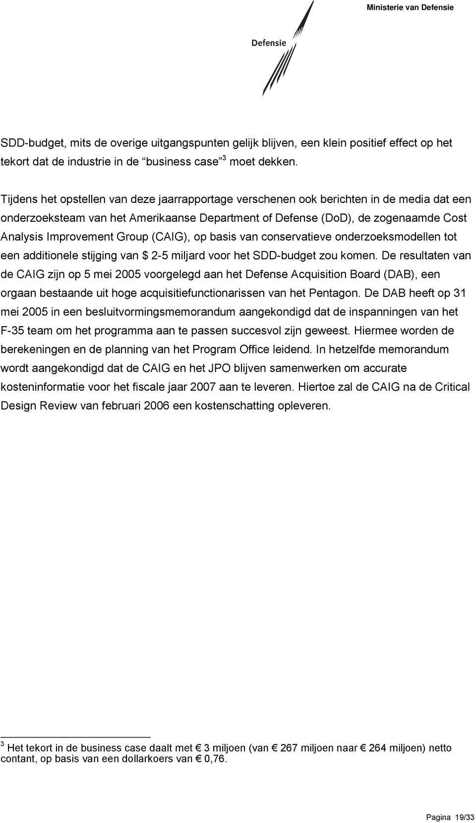 Group (CAIG), op basis van conservatieve onderzoeksmodellen tot een additionele stijging van $ 2-5 miljard voor het SDD-budget zou komen.