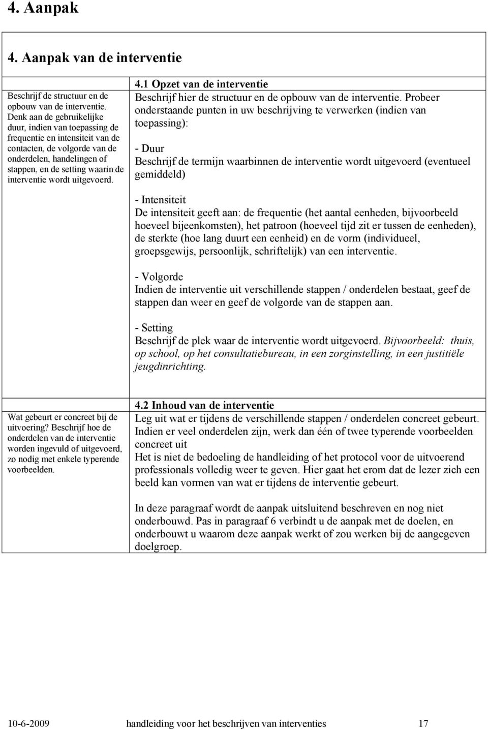 uitgevoerd. 4.1 Opzet van de interventie Beschrijf hier de structuur en de opbouw van de interventie.