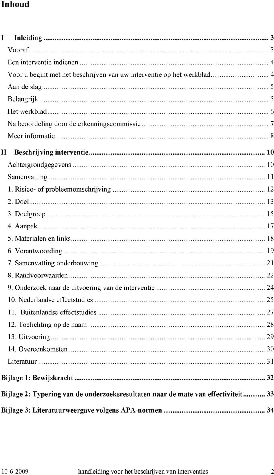 Doel... 13 3. Doelgroep... 15 4. Aanpak... 17 5. Materialen en links... 18 6. Verantwoording... 19 7. Samenvatting onderbouwing... 21 8. Randvoorwaarden... 22 9.