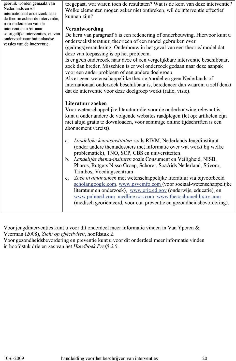 Welke elementen mogen zeker niet ontbreken, wil de interventie effectief kunnen zijn? Verantwoording De kern van paragraaf 6 is een redenering of onderbouwing.