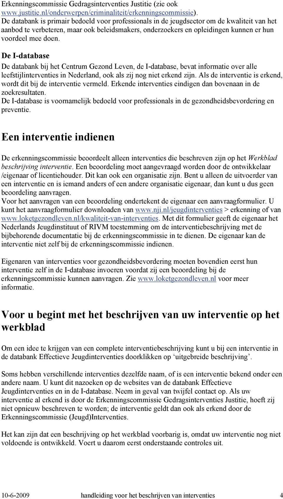 De I-database De databank bij het Centrum Gezond Leven, de I-database, bevat informatie over alle leefstijlinterventies in Nederland, ook als zij nog niet erkend zijn.