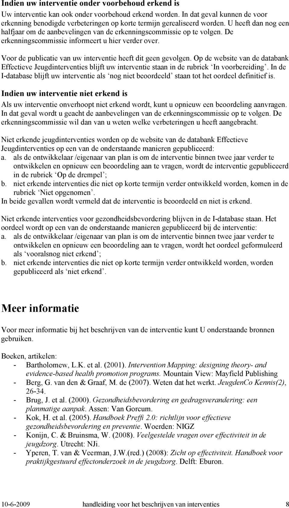 De erkenningscommissie informeert u hier verder over. Voor de publicatie van uw interventie heeft dit geen gevolgen.