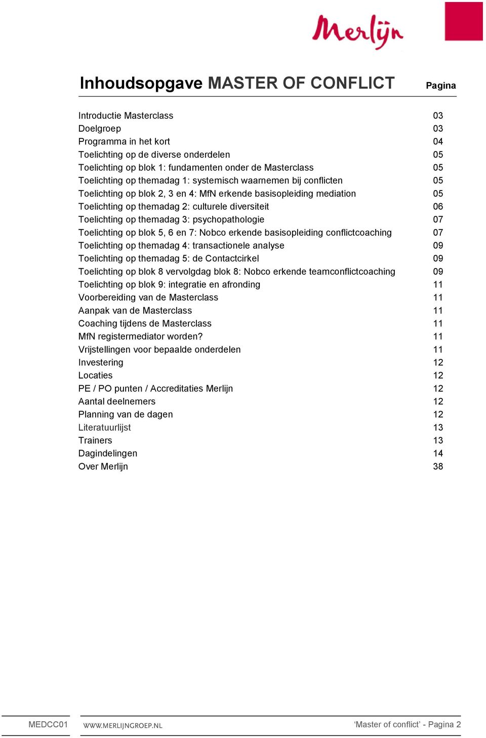 themadag 3: psychopathologie Toelichting op blok 5, 6 en 7: Nobco erkende basisopleiding conflictcoaching Toelichting op themadag 4: transactionele analyse Toelichting op themadag 5: de Contactcirkel