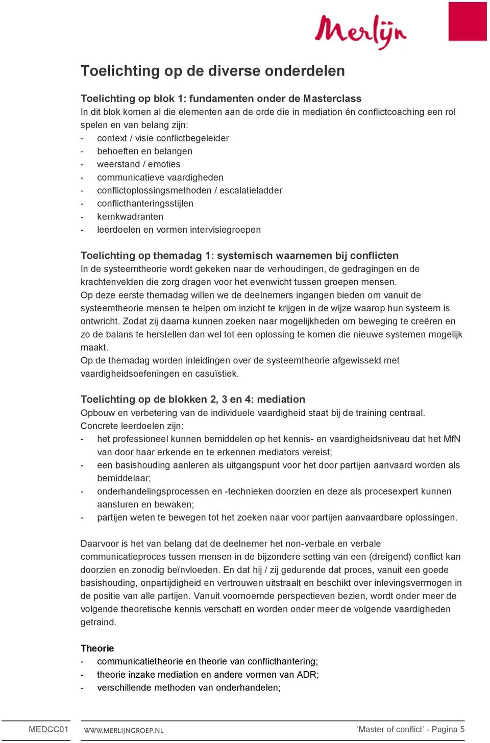 conflicthanteringsstijlen - kernkwadranten - leerdoelen en vormen intervisiegroepen Toelichting op themadag 1: systemisch waarnemen bij conflicten In de systeemtheorie wordt gekeken naar de