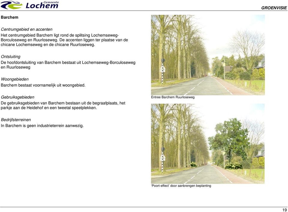 Ontsluiting De hoofdontsluiting van Barchem bestaat uit Lochemseweg-Borculoseweg en Ruurloseweg Woongebieden Barchem bestaat voornamelijk uit woongebied.
