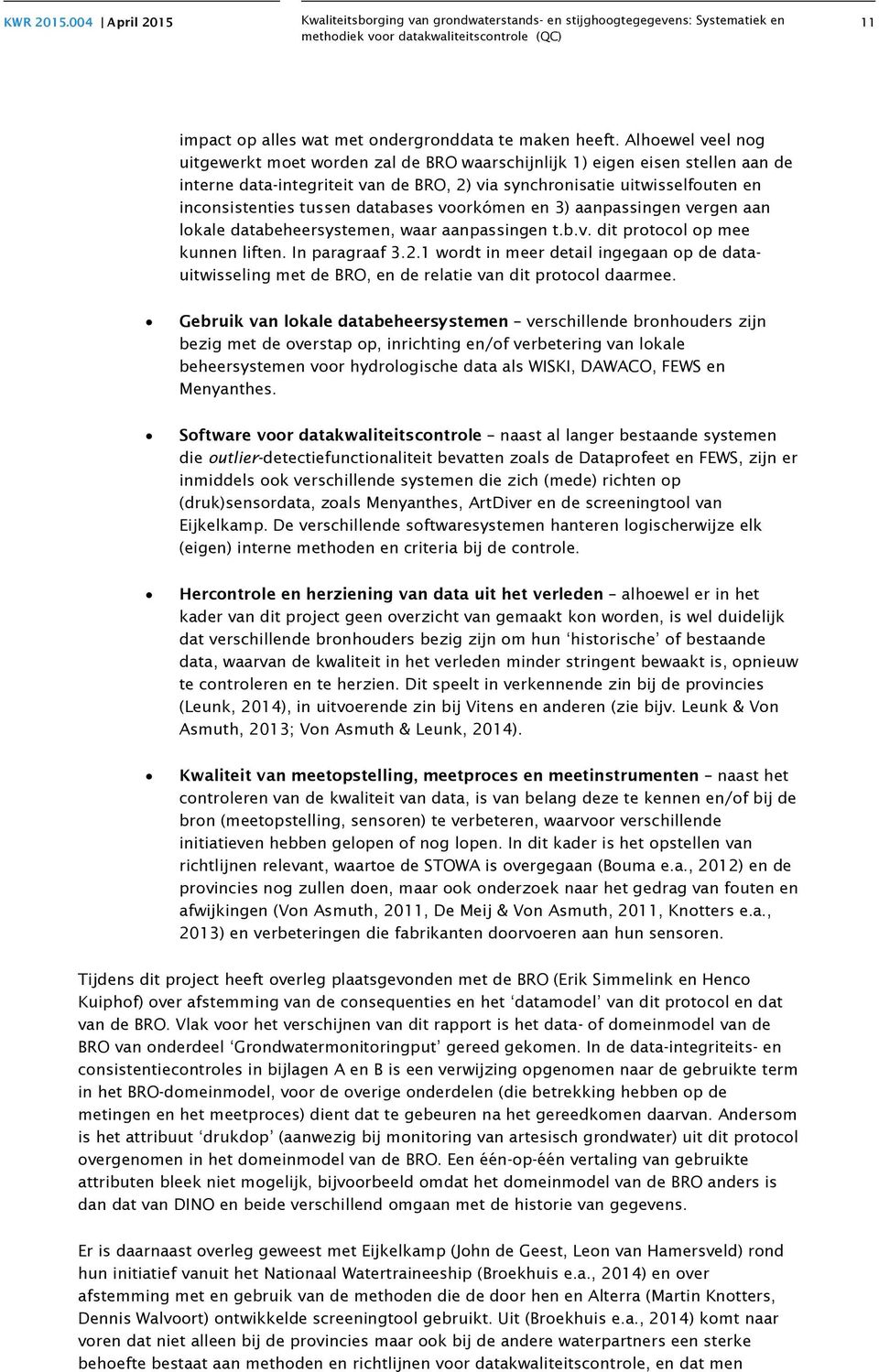 databases voorkómen en 3) aanpassingen vergen aan lokale databeheersystemen, waar aanpassingen t.b.v. dit protocol op mee kunnen liften. In paragraaf 3.2.