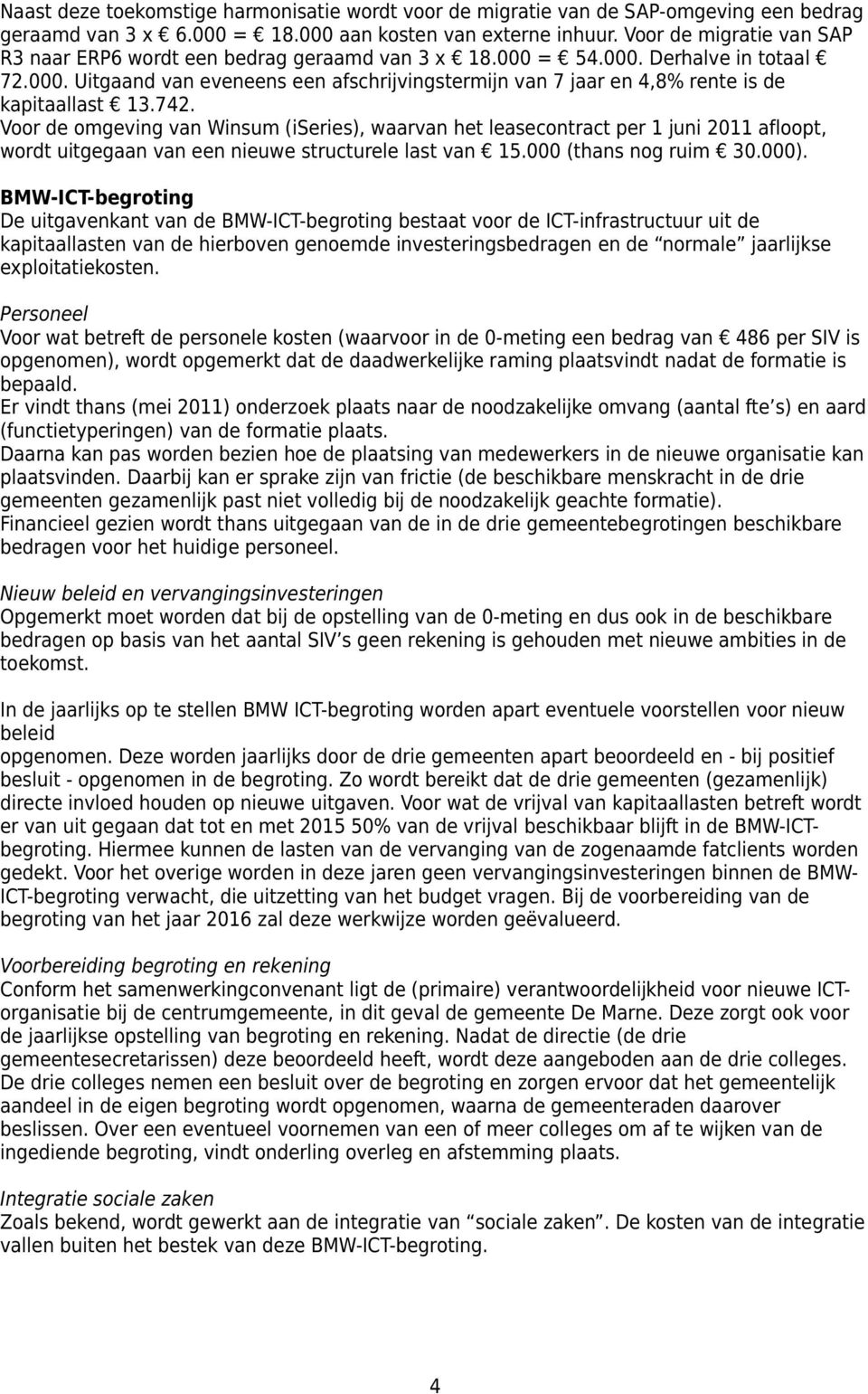 742. Voor de omgeving van Winsum (iseries), waarvan het leasecontract per 1 juni 2011 afloopt, wordt uitgegaan van een nieuwe structurele last van 15.000 (thans nog ruim 30.000).