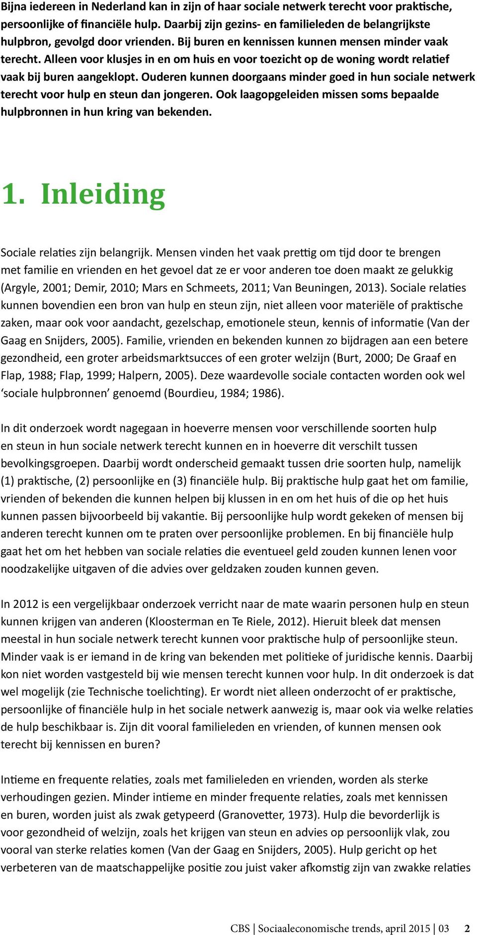 Alleen voor klusjes in en om huis en voor toezicht op de woning wordt relatief vaak bij buren aangeklopt.