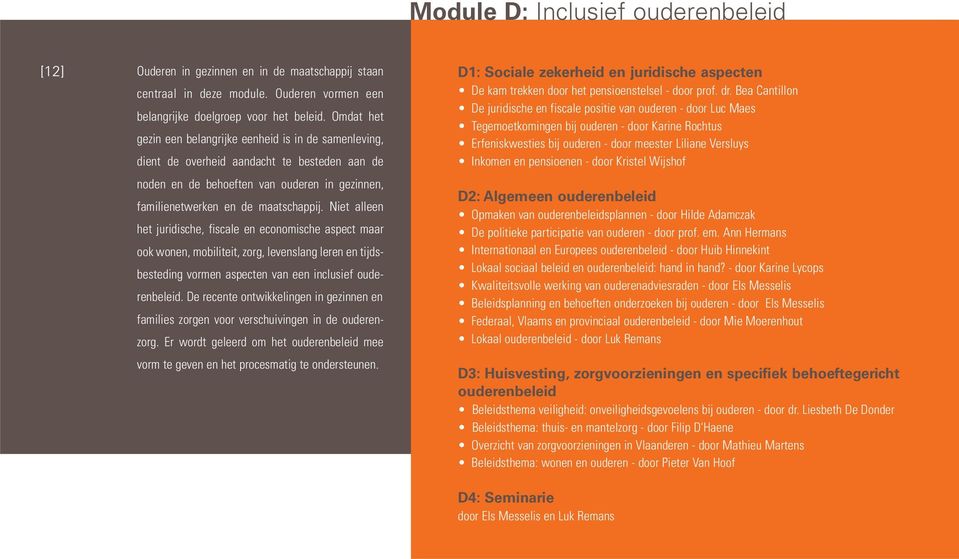 Niet alleen het juridische, fiscale en economische aspect maar ook wonen, mobiliteit, zorg, levenslang leren en tijdsbesteding vormen aspecten van een inclusief ouderenbeleid.