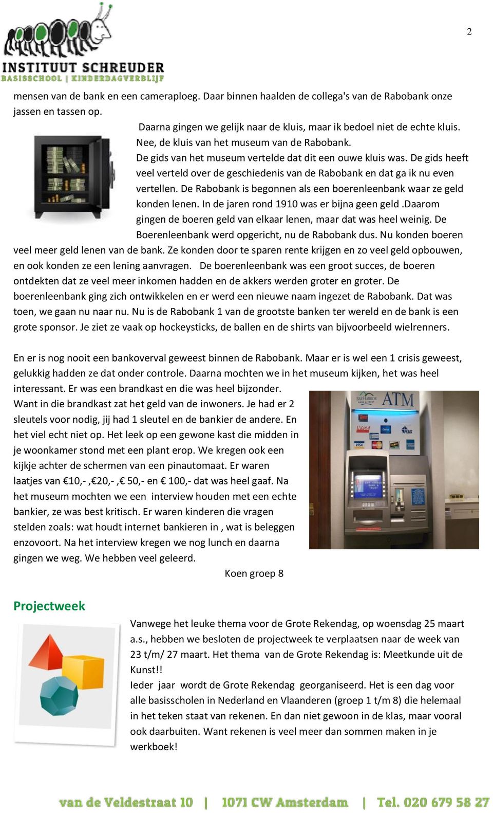 De gids heeft veel verteld over de geschiedenis van de Rabobank en dat ga ik nu even vertellen. De Rabobank is begonnen als een boerenleenbank waar ze geld konden lenen.