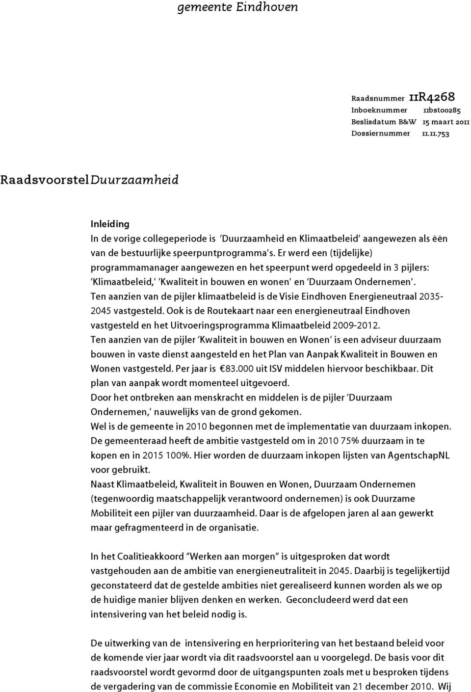 Ten aanzien van de pijler klimaatbeleid is de Visie Eindhoven Energieneutraal 2035-2045 vastgesteld.