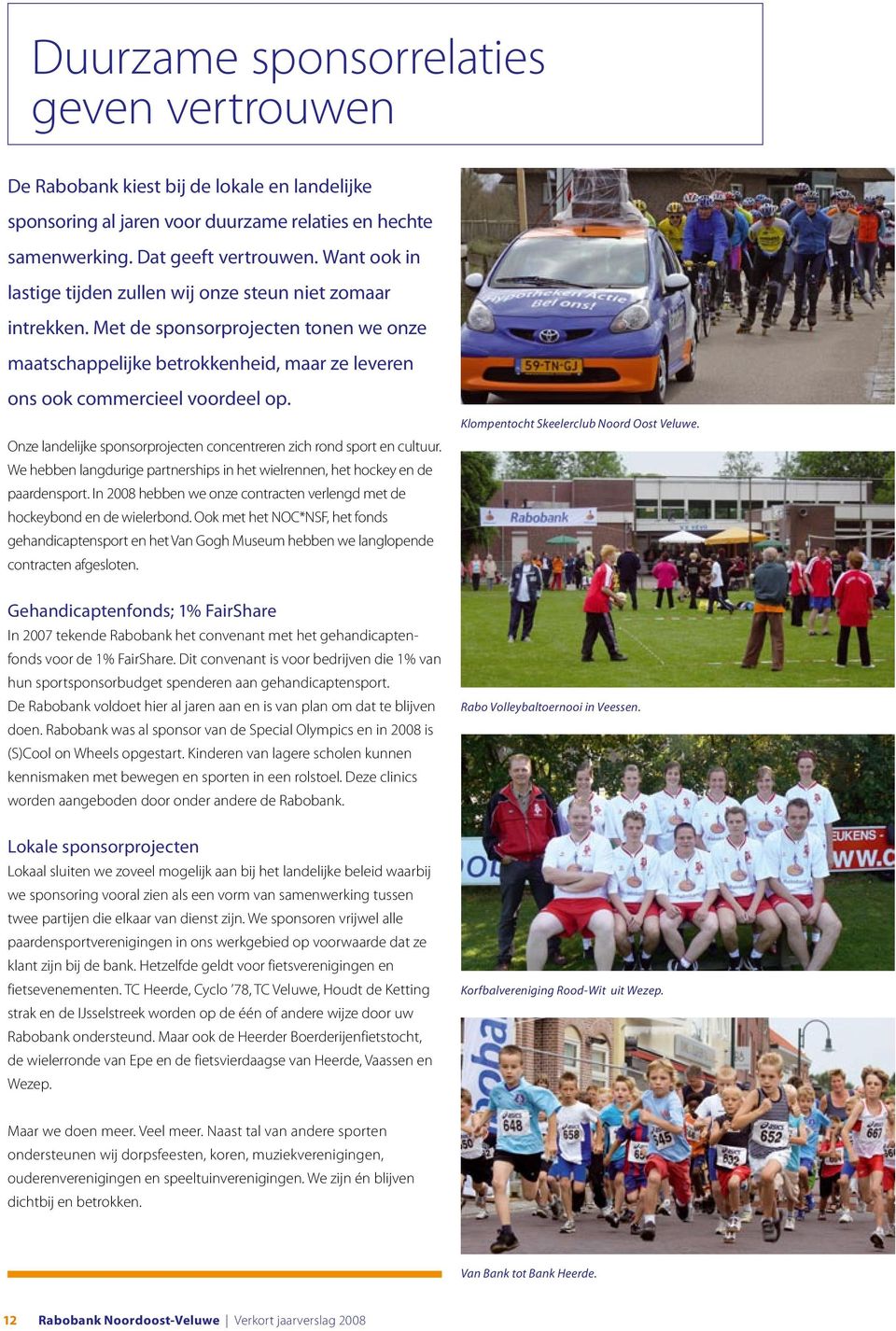 Onze landelijke sponsorprojecten concentreren zich rond sport en cultuur. We hebben langdurige partnerships in het wielrennen, het hockey en de paardensport.