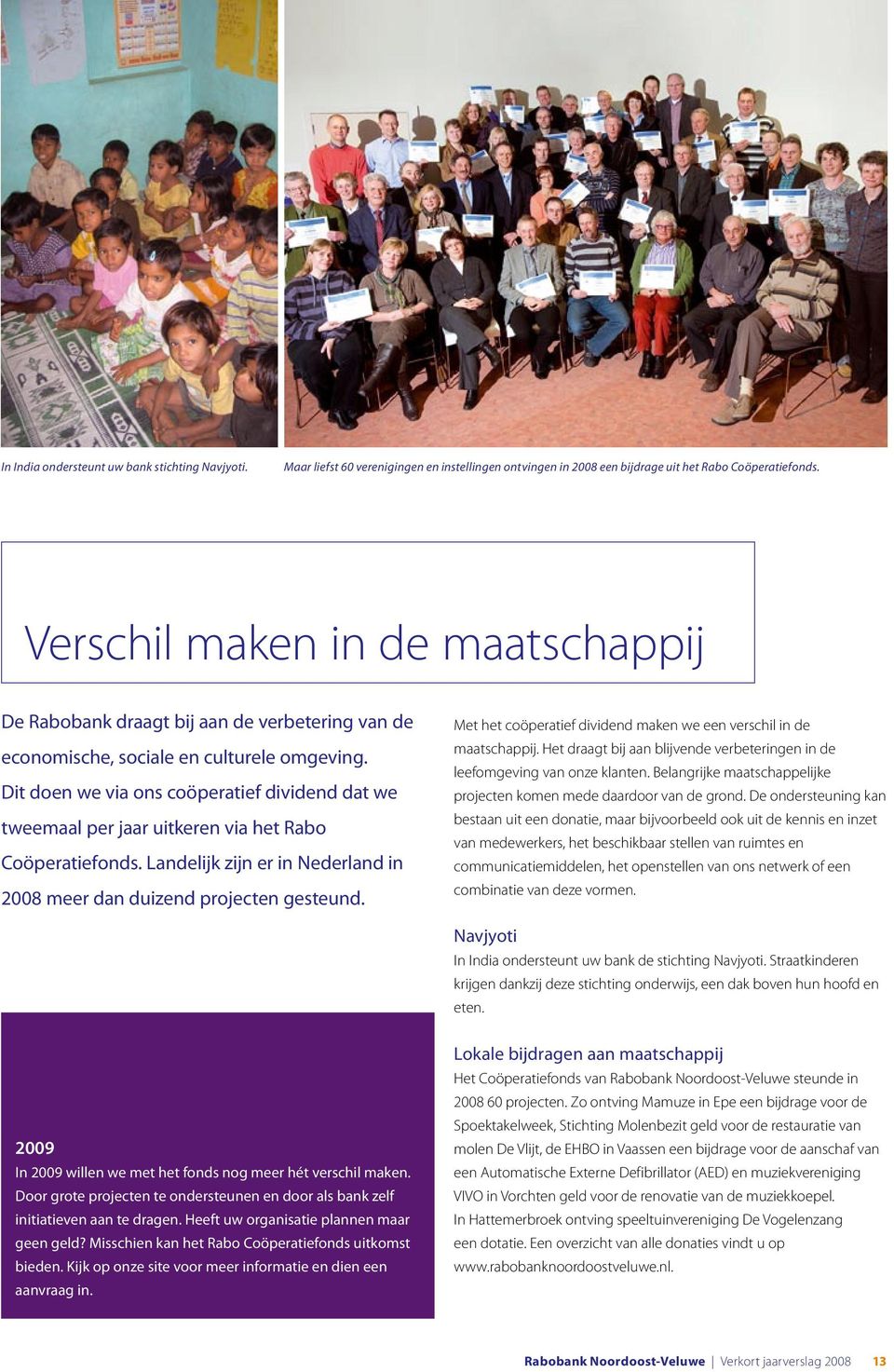 Dit doen we via ons coöperatief dividend dat we tweemaal per jaar uitkeren via het Rabo Coöperatiefonds. Landelijk zijn er in Nederland in 2008 meer dan duizend projecten gesteund.