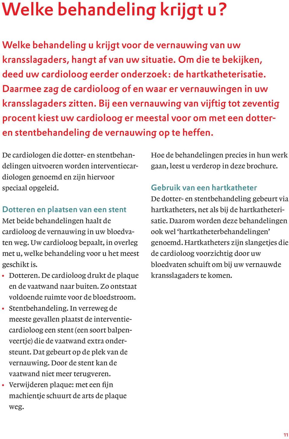 Bij een vernauwing van vijftig tot zeventig procent kiest uw cardioloog er meestal voor om met een dotteren stentbehandeling de vernauwing op te heffen.