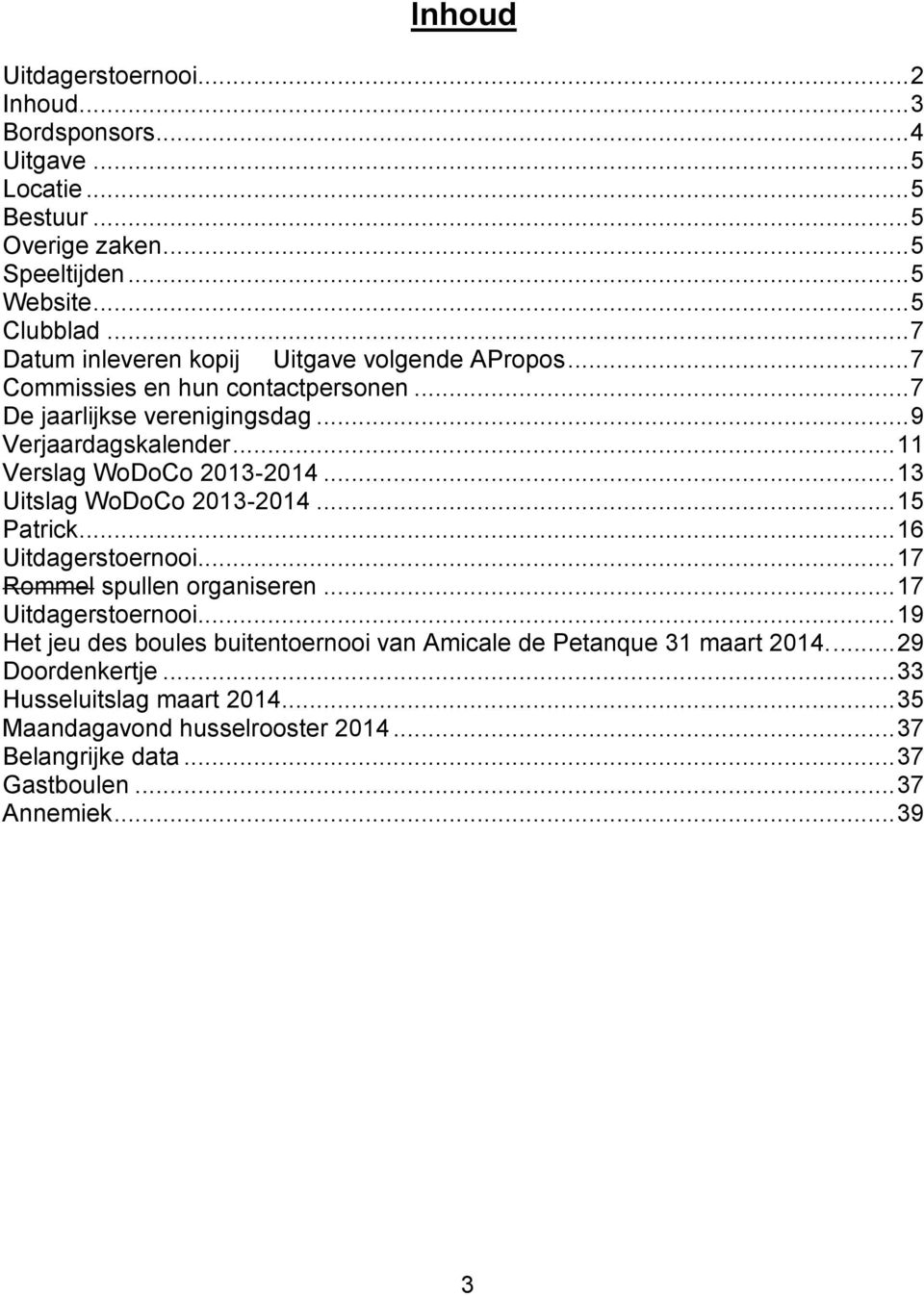 .. 11 Verslag WoDoCo 2013-2014... 13 Uitslag WoDoCo 2013-2014... 15 Patrick... 16 Uitdagerstoernooi... 17 Rommel spullen organiseren... 17 Uitdagerstoernooi.