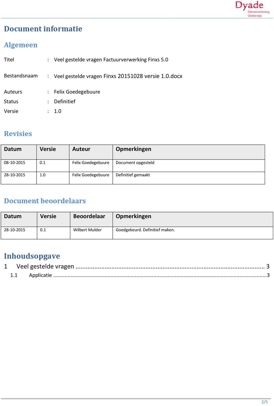 0 Revisies Datum Versie Auteur Opmerkingen 08-10-2015 0.1 Felix Goedegebuure Document opgesteld 28-10-2015 1.