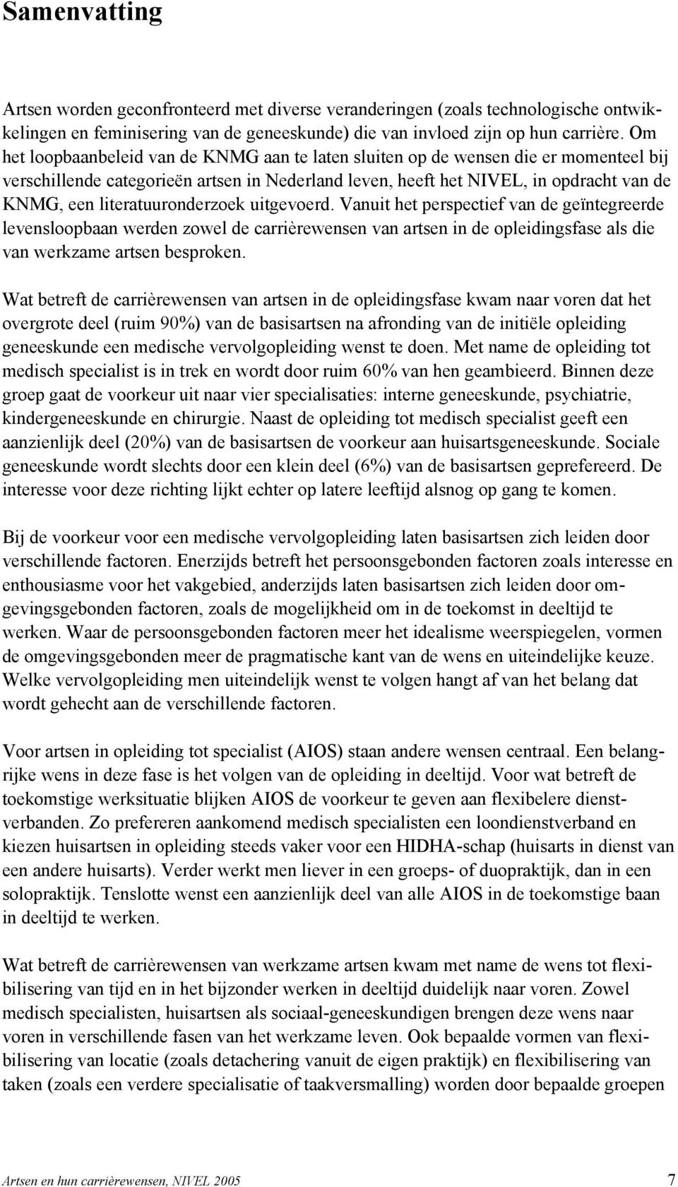 literatuuronderzoek uitgevoerd. Vanuit het perspectief van de geïntegreerde levensloopbaan werden zowel de carrièrewensen van artsen in de opleidingsfase als die van werkzame artsen besproken.