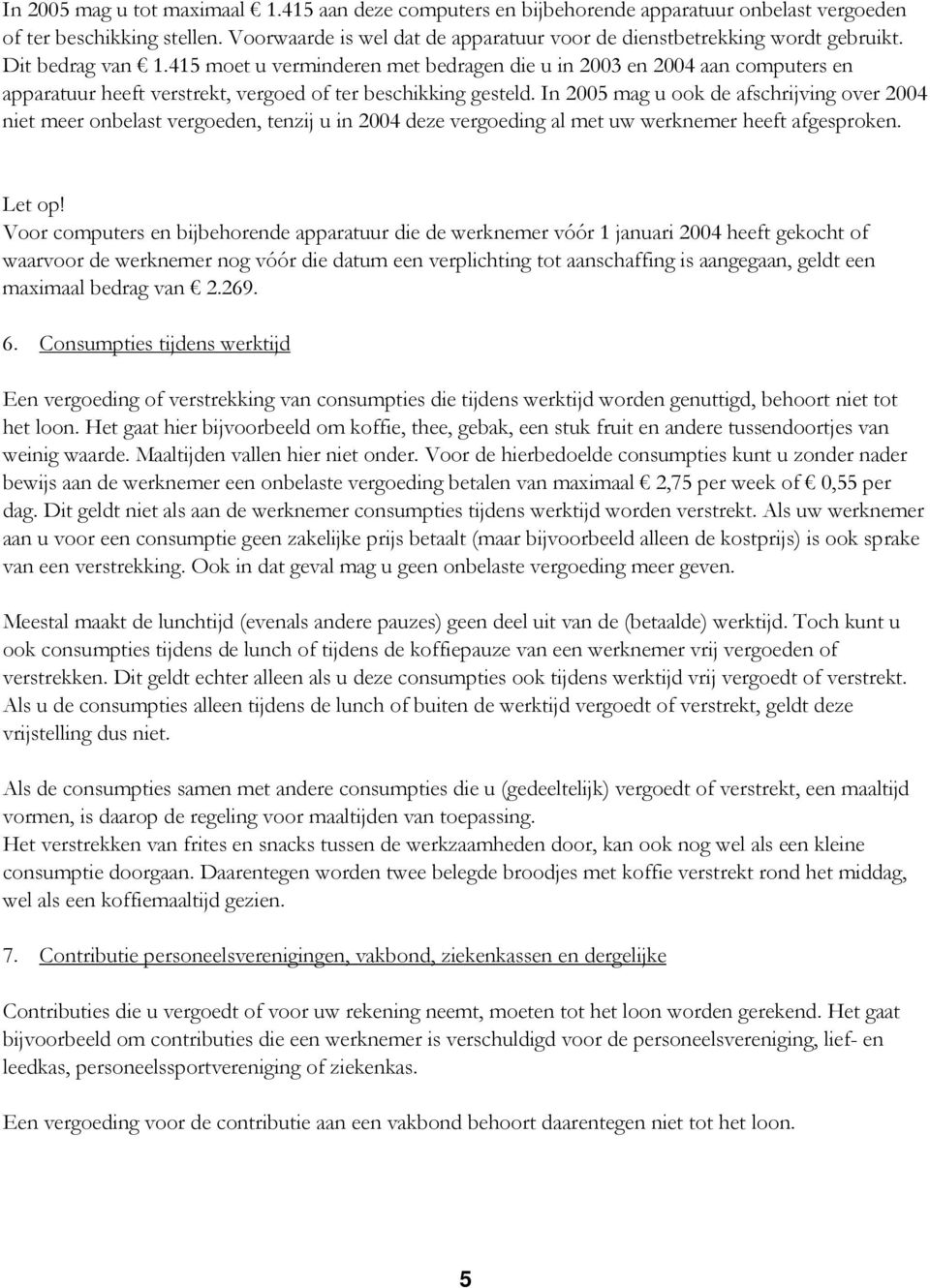 415 moet u verminderen met bedragen die u in 2003 en 2004 aan computers en apparatuur heeft verstrekt, vergoed of ter beschikking gesteld.