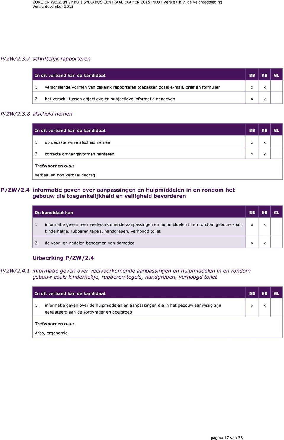 4 informatie geven over aanpassingen en hulpmiddelen in en rondom het gebouw die toegankelijkheid en veiligheid bevorderen De kandidaat kan BB KB GL 1.