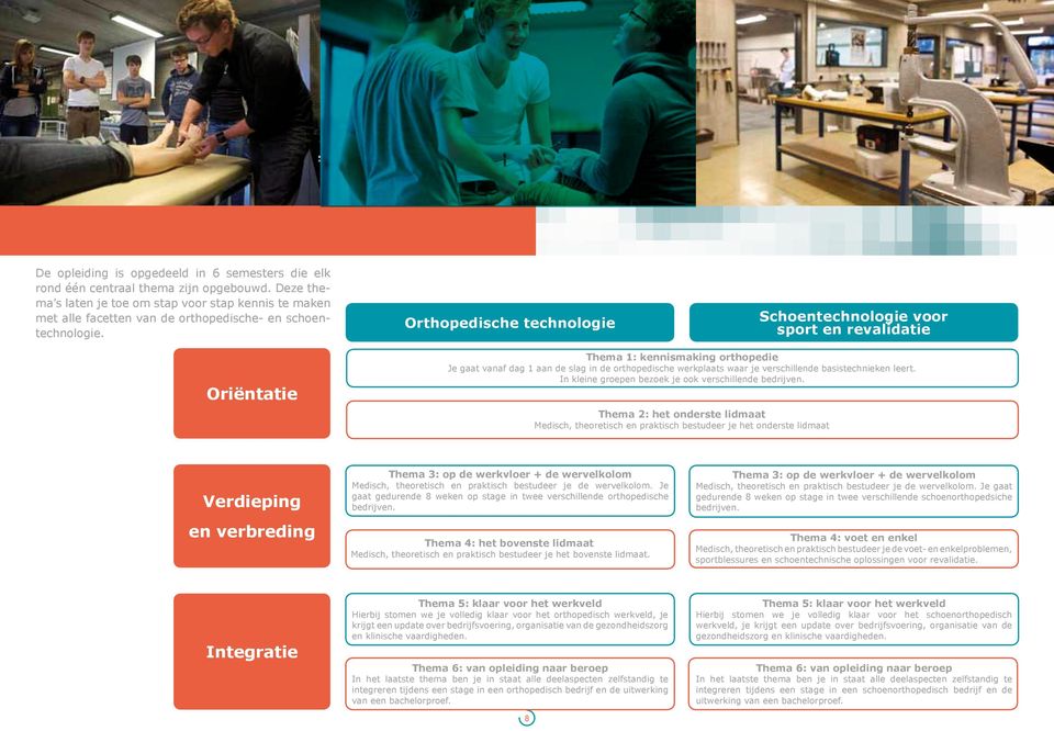 Orthopedische technologie Schoentechnologie voor sport en revalidatie Oriëntatie Thema 1: kennismaking orthopedie Je gaat vanaf dag 1 aan de slag in de orthopedische werkplaats waar je verschillende