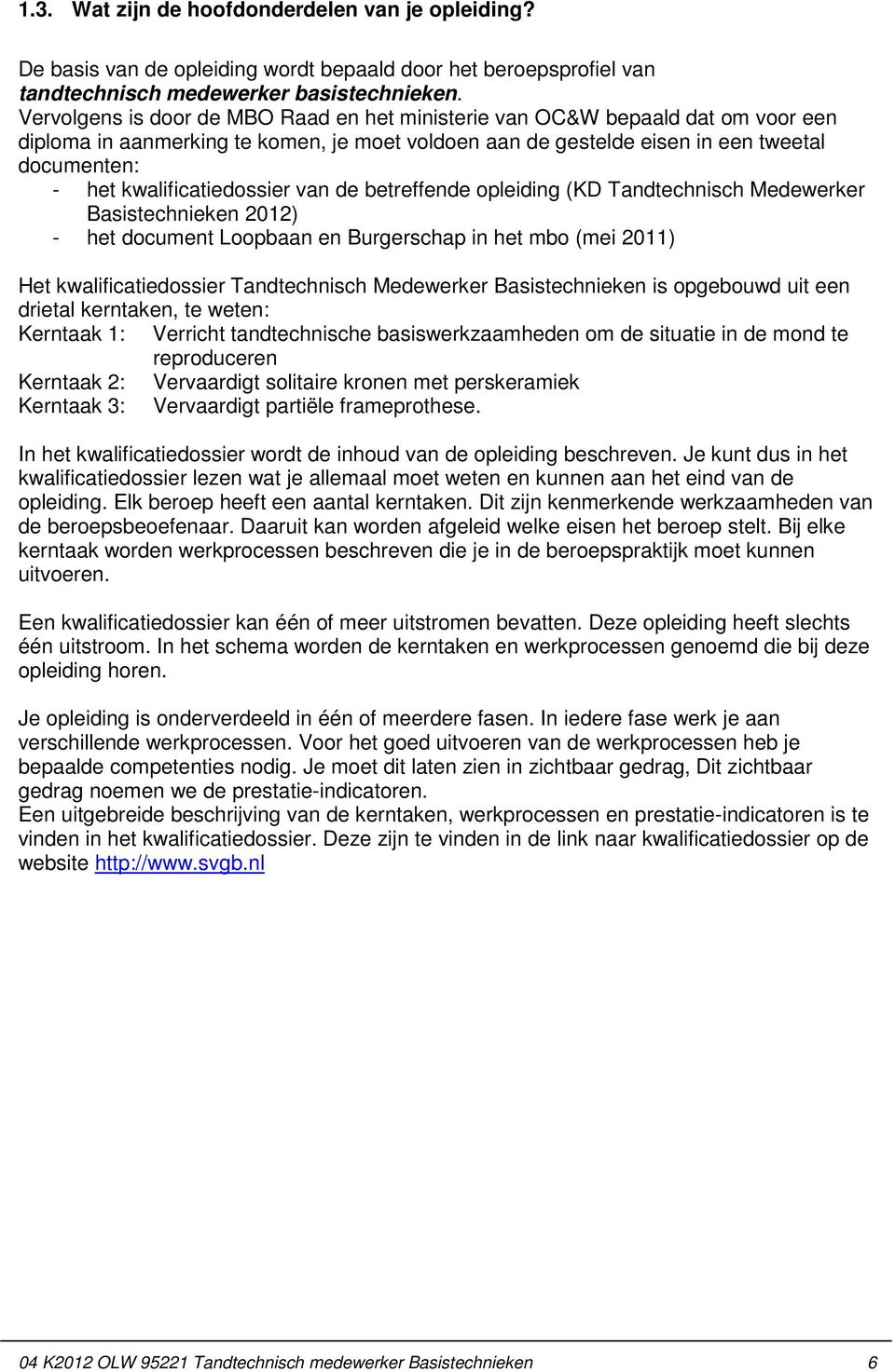 kwalificatiedossier van de betreffende opleiding (KD Tandtechnisch Medewerker Basistechnieken 2012) - het document Loopbaan en Burgerschap in het mbo (mei 2011) Het kwalificatiedossier Tandtechnisch