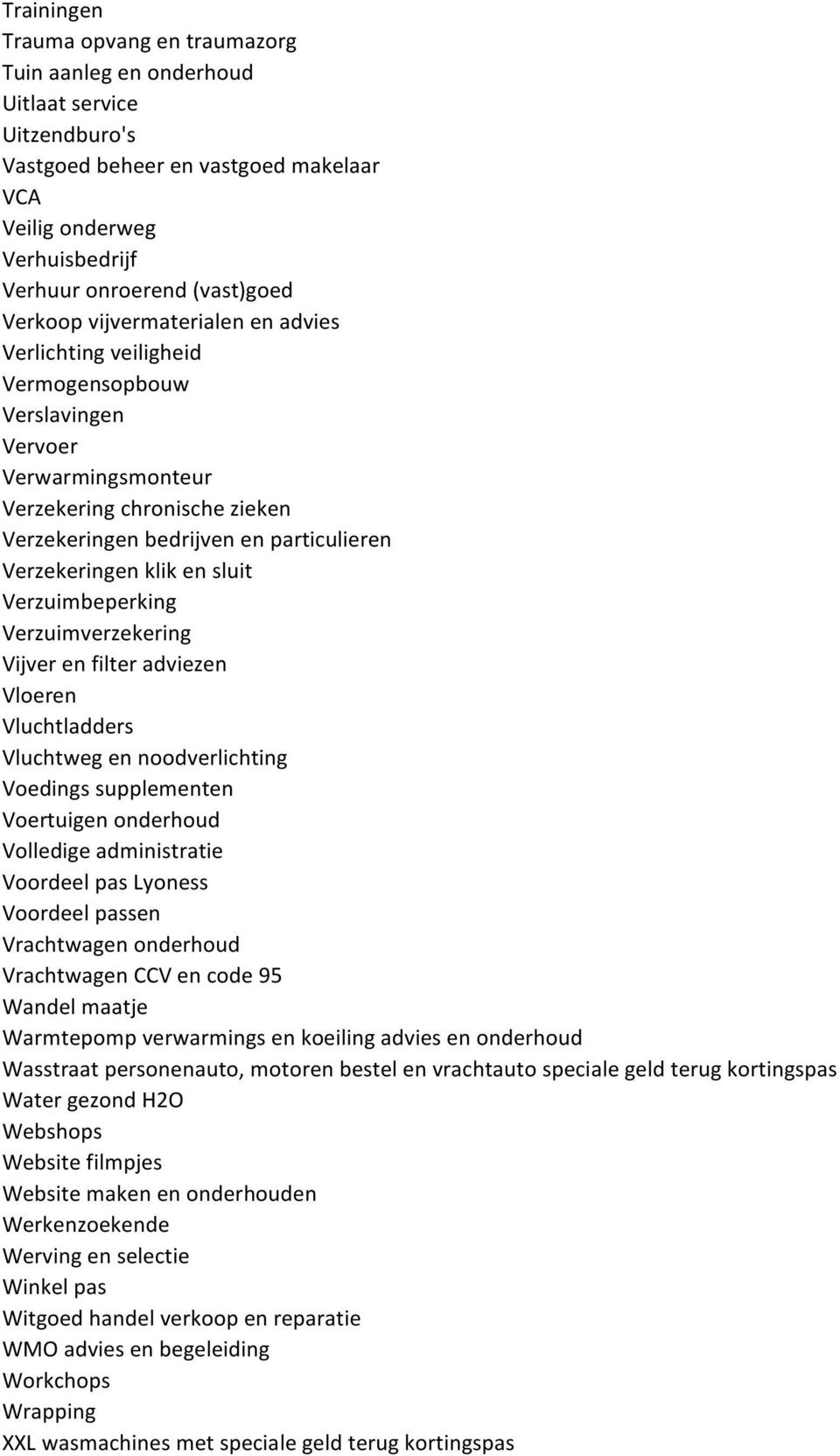 klik en sluit Verzuimbeperking Verzuimverzekering Vijver en filter adviezen Vloeren Vluchtladders Vluchtweg en noodverlichting Voedings supplementen Voertuigen onderhoud Volledige administratie