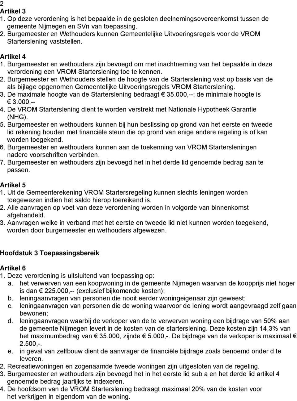 Burgemeester en wethouders zijn bevoegd om met inachtneming van het bepaalde in deze verordening een VROM Starterslening toe te kennen. 2.