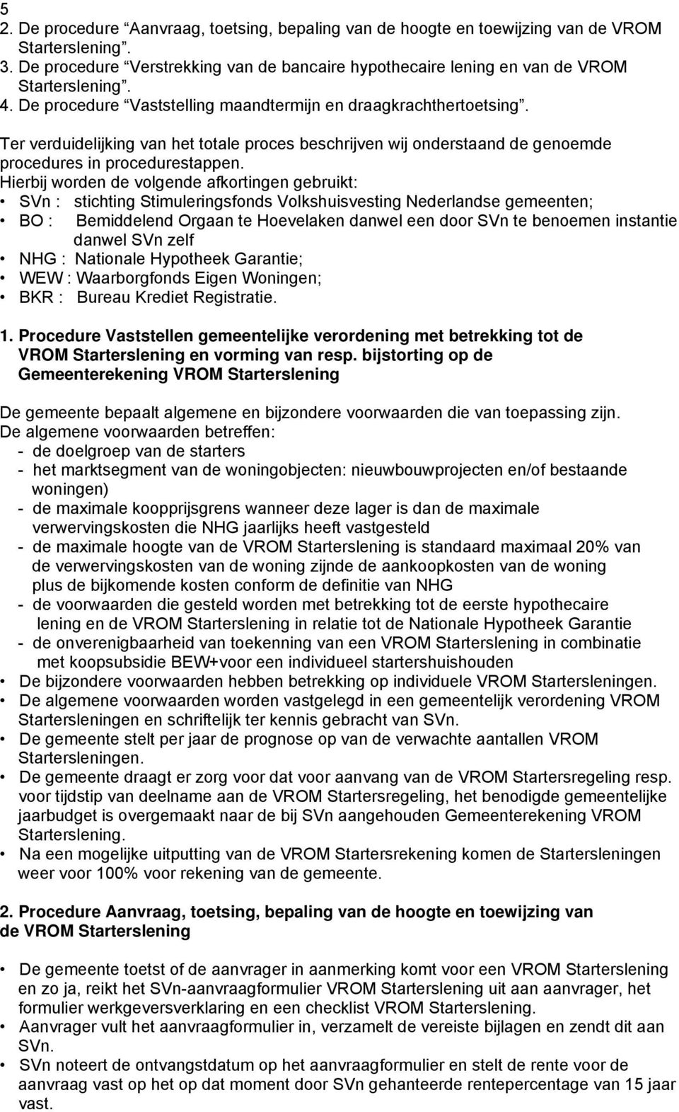 Hierbij worden de volgende afkortingen gebruikt: SVn : stichting Stimuleringsfonds Volkshuisvesting Nederlandse gemeenten; BO : Bemiddelend Orgaan te Hoevelaken danwel een door SVn te benoemen