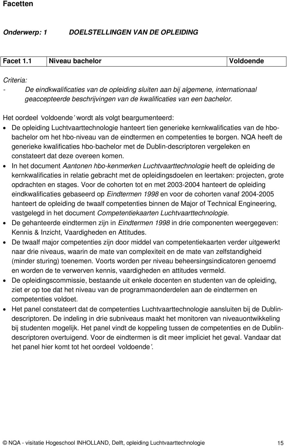 Het oordeel voldoende wordt als volgt beargumenteerd: De opleiding Luchtvaarttechnologie hanteert tien generieke kernkwalificaties van de hbobachelor om het hbo-niveau van de eindtermen en