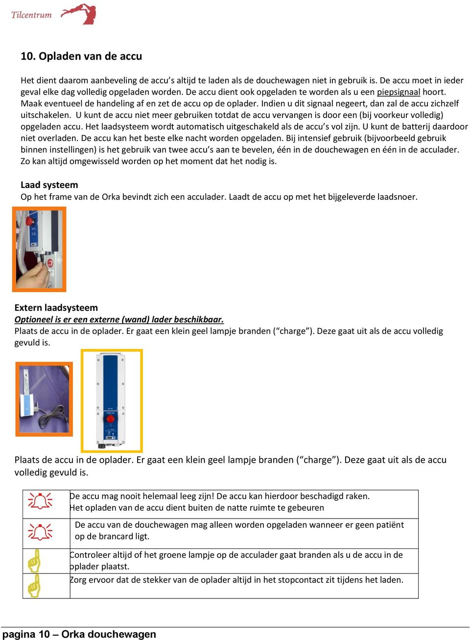 U kunt de accu niet meer gebruiken totdat de accu vervangen is door een (bij voorkeur volledig) opgeladen accu. Het laadsysteem wordt automatisch uitgeschakeld als de accu s vol zijn.