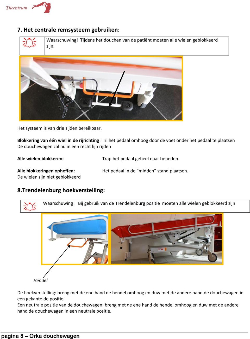 opheffen: De wielen zijn niet geblokkeerd Trap het pedaal geheel naar beneden. Het pedaal in de midden stand plaatsen. 8.Trendelenburg hoekverstelling: Waarschuwing!