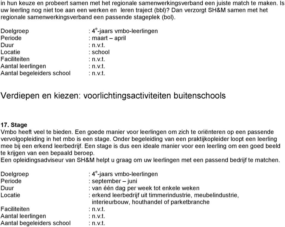 : 4 e -jaars vmbo-leerlingen : maart april : school Verdiepen en kiezen: voorlichtingsactiviteiten buitenschools 17. Stage Vmbo heeft veel te bieden.