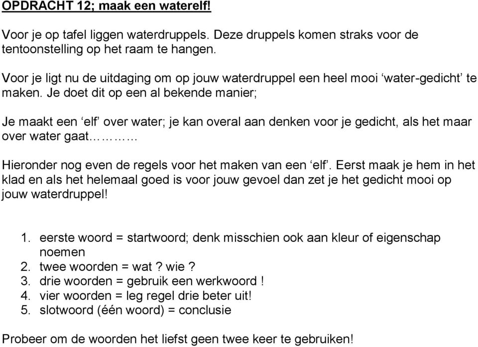 Je doet dit op een al bekende manier; Je maakt een elf over water; je kan overal aan denken voor je gedicht, als het maar over water gaat Hieronder nog even de regels voor het maken van een elf.