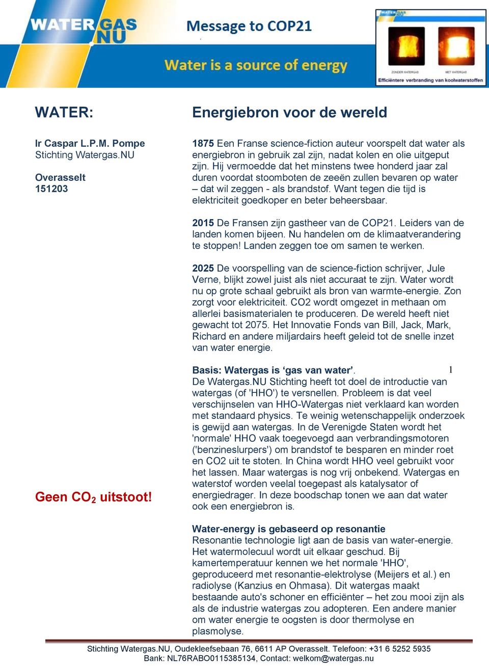 Hij vermoedde dat het minstens twee honderd jaar zal duren voordat stoomboten de zeeën zullen bevaren op water dat wil zeggen - als brandstof.