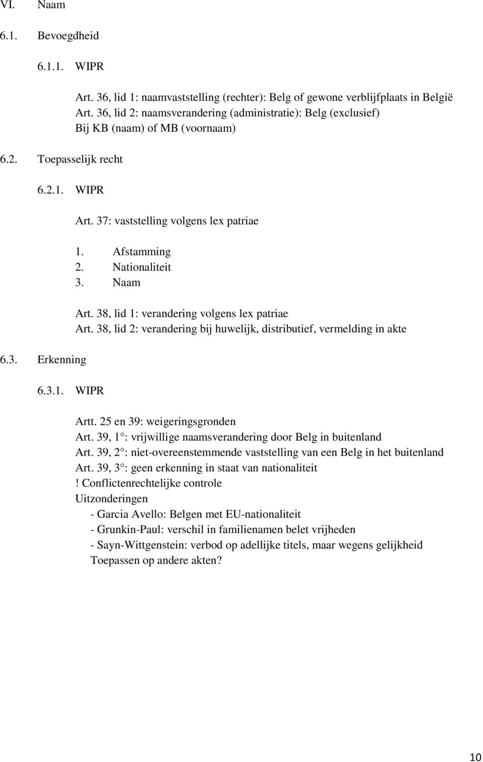 38, lid 1: verandering volgens lex patriae Art. 38, lid 2: verandering bij huwelijk, distributief, vermelding in akte Artt. 25 en 39: weigeringsgronden Art.