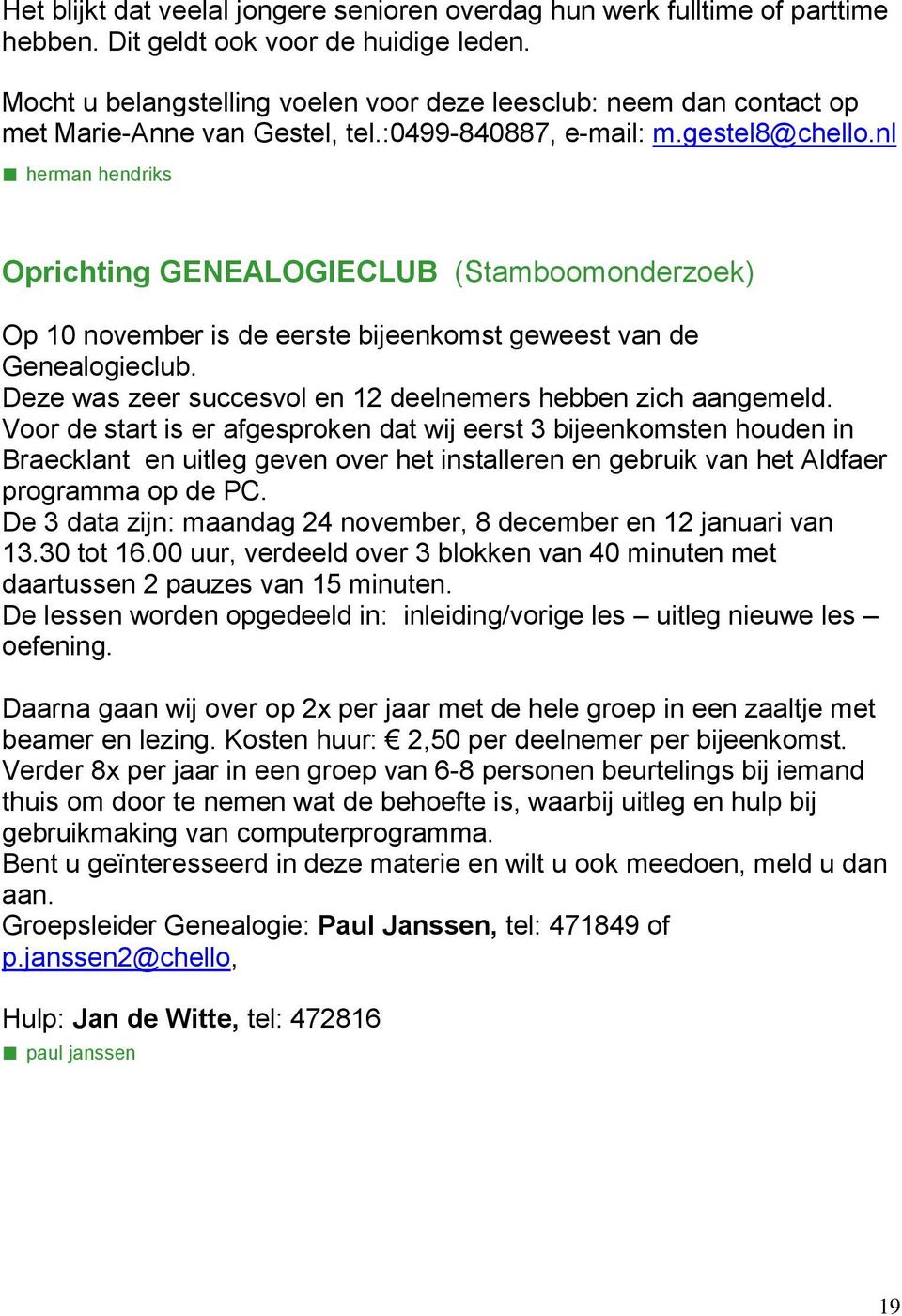 nl herman hendriks Oprichting GENEALOGIECLUB (Stamboomonderzoek) Op 10 november is de eerste bijeenkomst geweest van de Genealogieclub. Deze was zeer succesvol en 12 deelnemers hebben zich aangemeld.