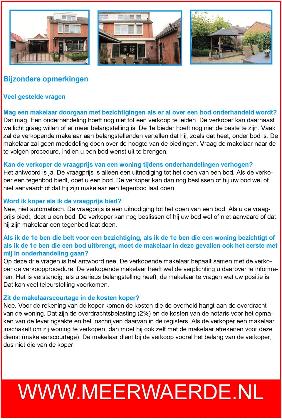 Vaak zal de verkopende makelaar aan belangstellenden vertellen dat hij, zoals dat heet, onder bod is. De makelaar zal geen mededeling doen over de hoogte van de biedingen.