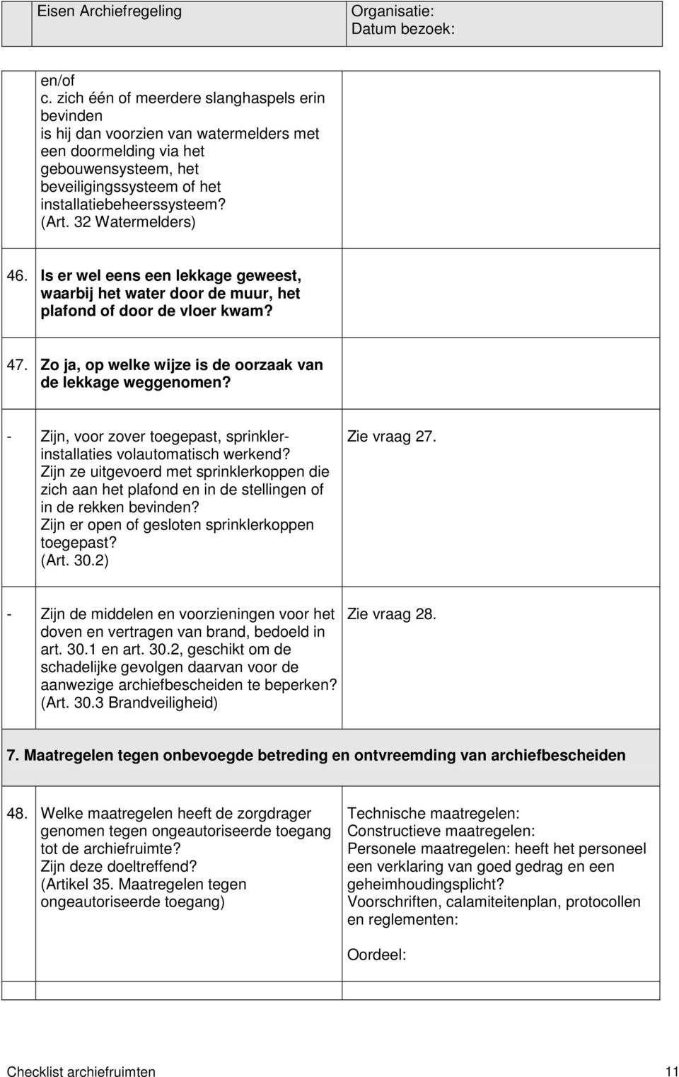 - Zijn, voor zover toegepast, sprinklerinstallaties volautomatisch werkend? Zijn ze uitgevoerd met sprinklerkoppen die zich aan het plafond en in de stellingen of in de rekken bevinden?