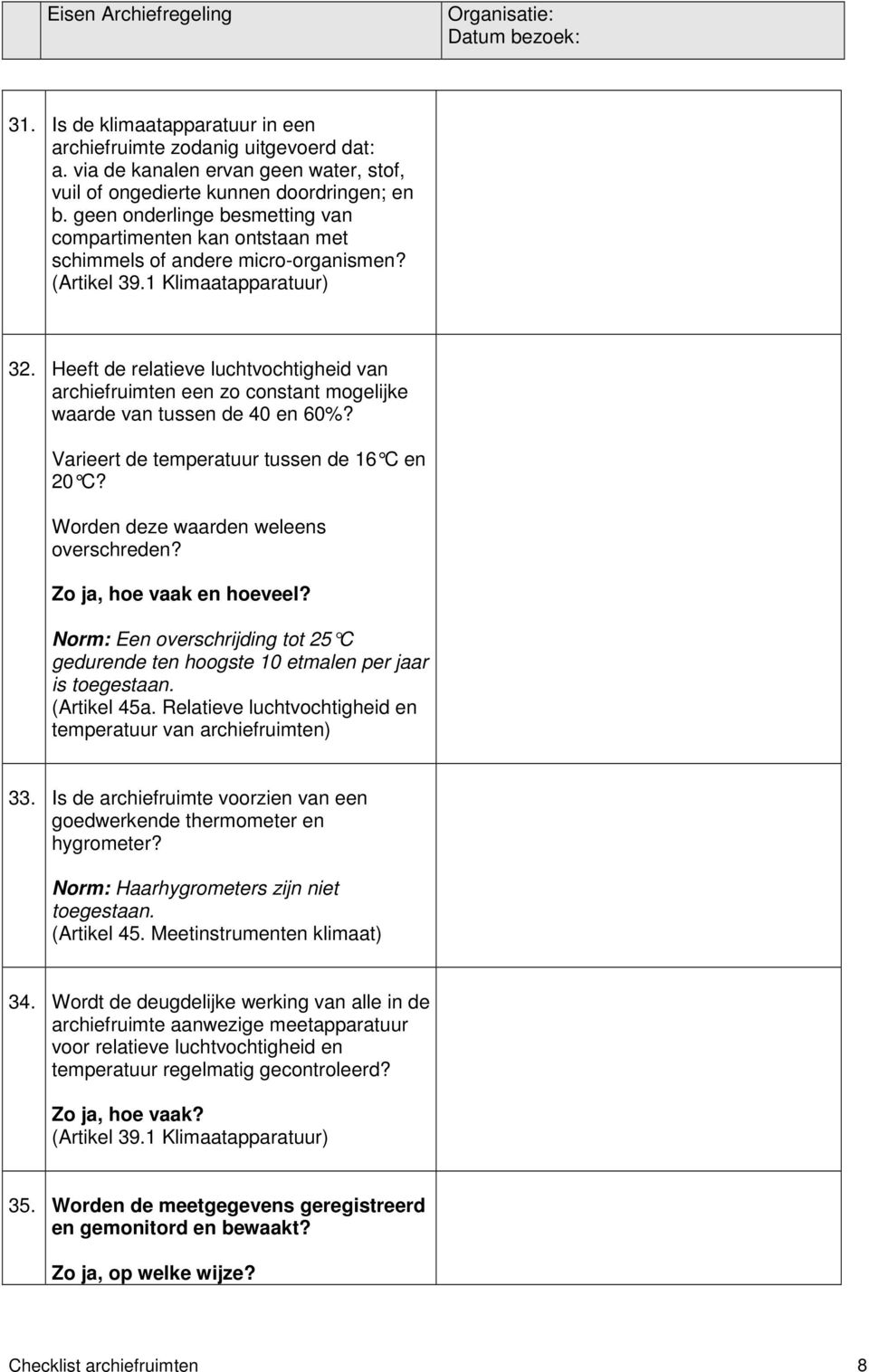 Heeft de relatieve luchtvochtigheid van archiefruimten een zo constant mogelijke waarde van tussen de 40 en 60%? Varieert de temperatuur tussen de 16 C en 20 C?