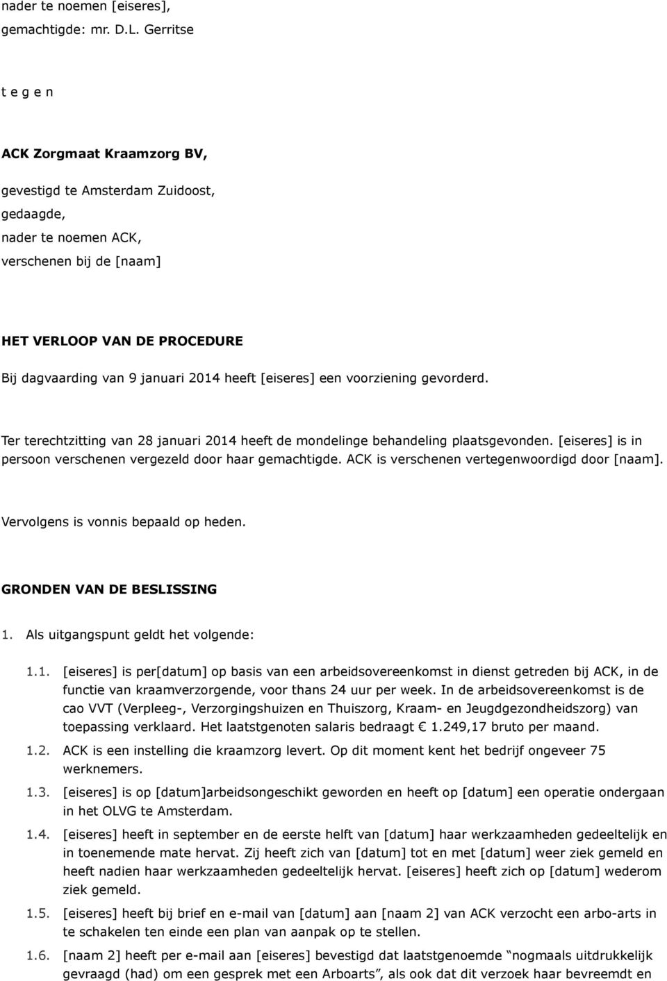 heeft [eiseres] een voorziening gevorderd. Ter terechtzitting van 28 januari 2014 heeft de mondelinge behandeling plaatsgevonden. [eiseres] is in persoon verschenen vergezeld door haar gemachtigde.